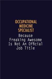 Occupational medicine specialist Because Freaking Awesome is not An Official Job Title: 6X9 Career Pride Notebook Unlined 120 pages Writing Journal