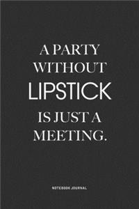 A Party Without Lipstick Is Just A Meeting
