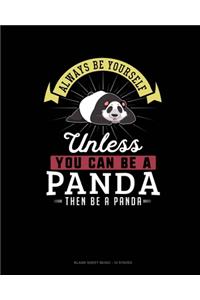 Always Be Yourself Unless You Can Be A Panda Then Be A Panda