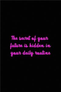 The secret of your future is hidden in your daily routine
