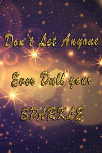 Don't Let Anyone Ever Dull Your Sparkle