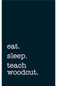 eat. sleep. teach woodcut. - Lined Notebook