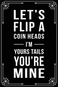 Let's Flip a Coin Heads I'm Your Tails You're Mine