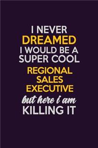 I Never Dreamed I Would Be A Super cool Regional Sales Executive But Here I Am Killing It