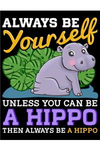 Always Be Yourself Unless You Can Be a Hippo Then Always Be a Hippo