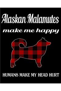 Alaskan Malamutes Make Me Happy Humans Make My Head Hurt