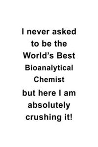 I Never Asked To Be The World's Best Bioanalytical Chemist But Here I Am Absolutely Crushing It