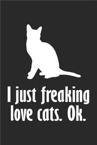 I Just Freaking Love Cats. Ok.: Cat Notebook Blank Dot Grid Cats Journal dotted with dots 6x9 120 Pages Checklist Record Book Cat Lovers Take Notes Gift Kitty Kitten Love Planner P