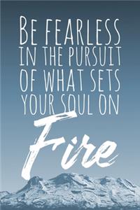 Be Fearless in the Pursuit of What Sets Your Soul on Fire