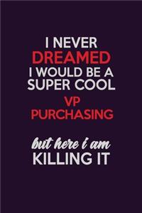 I Never Dreamed I Would Be A Super cool VP Purchasing But Here I Am Killing It