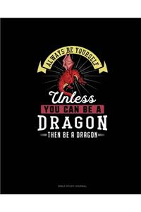 Always Be Yourself Unless You Can Be A Dragon Then Be A Dragon