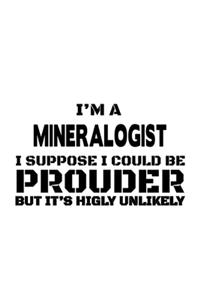I'm A Mineralogist I Suppose I Could Be Prouder But It's Highly Unlikely