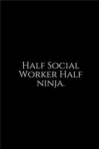 Half Social Worker Half Ninja