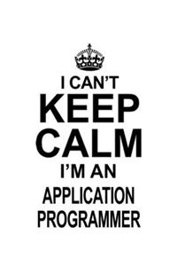 I Can't Keep Calm I'm An Application Programmer