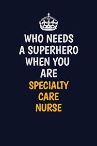 Who Needs A Superhero When You Are Specialty care nurse