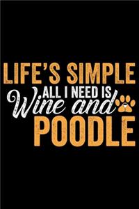 Life's Simple All I Need Is Wine And Poodle