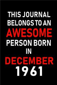 This Journal belongs to an Awesome Person Born in December 1961: Blank Lined 6x9 Born In December with Birth Year Journal Notebooks Diary. Makes a Perfect Birthday Gift and an Alternative to B-day Present or a Car