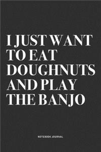 I Just Want To Eat Doughnuts And Play The Banjo