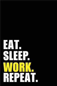 Eat Sleep Work Repeat: Work Birthday Gift Idea - Blank Lined Notebook And Journal - 6x9 Inch 120 Pages White Paper