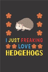 I Just Freaking Love Hedgehogs: Hedgehogs Lovers Funny Gifts Journal Lined Notebook 6x9 120 Pages