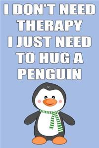 I Don't Need Therapy I Just Need to Hug a Penguin