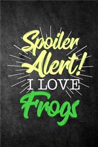 Spoiler Alert I Love Frogs