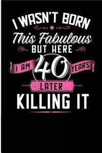 I Wasn't Born This Fabulous But Here I Am 40 Years Later Killing It