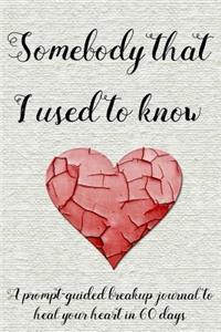 Somebody That I Used to Know: A Prompt-Guided Breakup Journal to Heal Your Heart in 60 Days