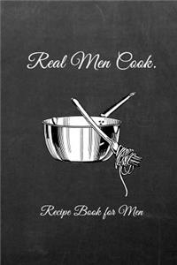 Real Men Cook.: Male Blank Recipe Book for Cooking, Baking, Grilling & More