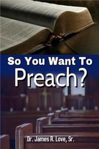 So You Want To Preach