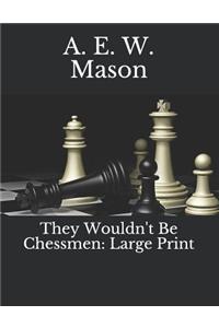 They Wouldn't Be Chessmen
