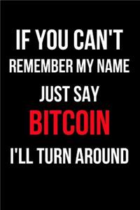 If You Can't Remember My Name Just Say Bitcoin I'll Turn Around