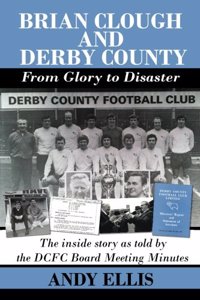 Brian Clough and Derby County : From Glory to Disaster