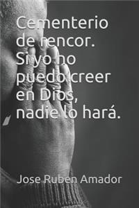 Cementerio de Rencor. Si Yo No Puedo Creer En Dios, Nadie Lo Hará.