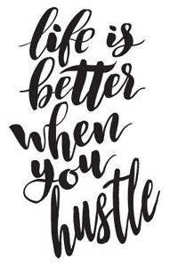Life Is Better When You Hustle