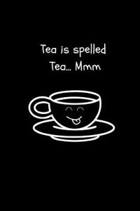 Tea Is Spelled Tea... MMM