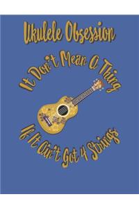 Ukulele Obsession It Don't Mean a Thing If It Ain't Got 4 Strings