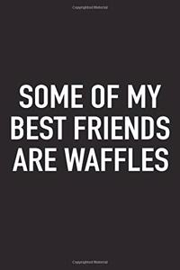 Some of My Best Friends Are Waffles