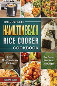 The Complete Hamilton Beach Rice Cooker Cookbook: Easy Mouth-watering Recipes for Smart People on A Budget