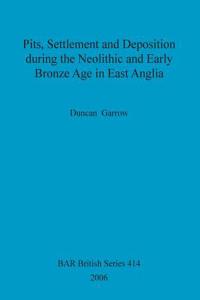Pits, settlement and deposition during the Neolithic and Early Bronze Age in East Anglia