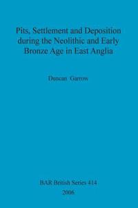 Pits, Settlement and Deposition during the Neolithic and Early Bronze Age in East Anglia