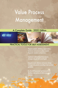 Value Process Management A Complete Guide - 2020 Edition