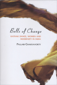 Bells of Change - Kathak Dance, Women and Modernity In India
