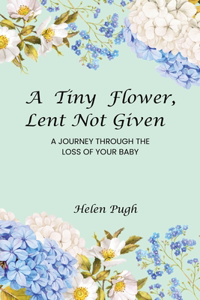 A Tiny Flower, Lent Not Given