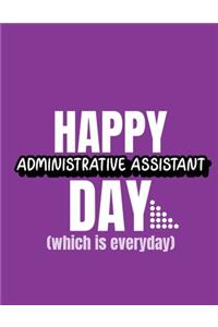 Happy Administrative Assistant Day Which Is Everyday