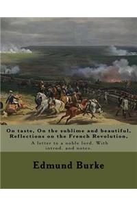 On taste, On the sublime and beautiful, Reflections on the French Revolution, A letter to a noble lord. With introd. and notes. By