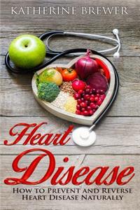 Heart Disease: How to Prevent and Reverse Heart Disease Naturally