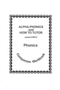 Alpha-Phonics and How to Tutor Phonics Companion Workbook > (Library Edit.)
