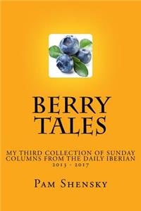 Berry Tales: My third collection of Sunday Columns from the Daily Iberian 2013 - 2017