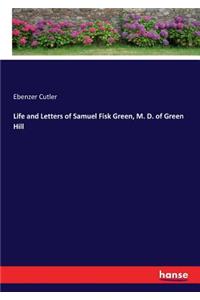 Life and Letters of Samuel Fisk Green, M. D. of Green Hill